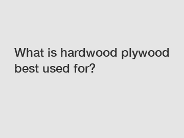 What is hardwood plywood best used for?