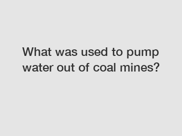 What was used to pump water out of coal mines?