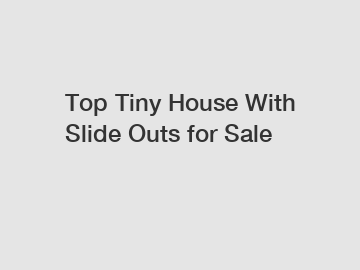 Top Tiny House With Slide Outs for Sale