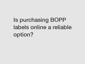 Is purchasing BOPP labels online a reliable option?
