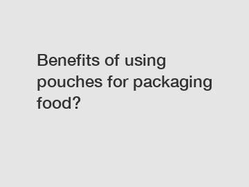 Benefits of using pouches for packaging food?