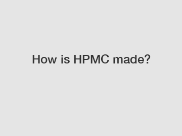 How is HPMC made?