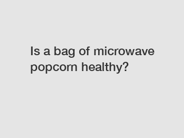 Is a bag of microwave popcorn healthy?