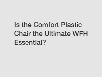 Is the Comfort Plastic Chair the Ultimate WFH Essential?