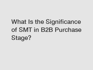 What Is the Significance of SMT in B2B Purchase Stage?