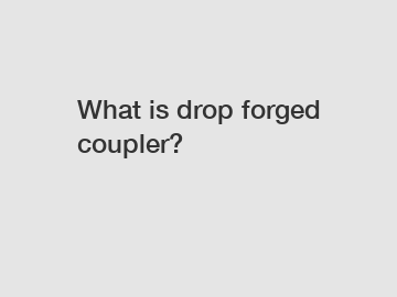 What is drop forged coupler?