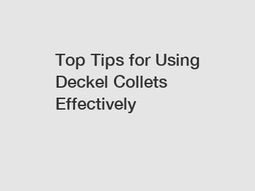 Top Tips for Using Deckel Collets Effectively