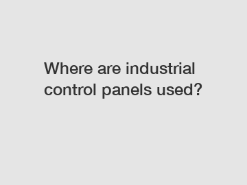 Where are industrial control panels used?