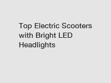 Top Electric Scooters with Bright LED Headlights