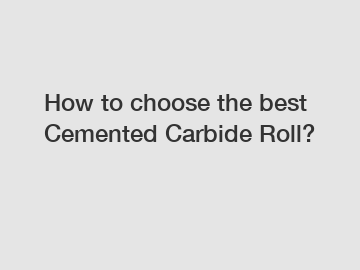 How to choose the best Cemented Carbide Roll?