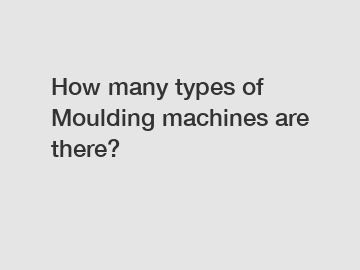 How many types of Moulding machines are there?