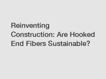 Reinventing Construction: Are Hooked End Fibers Sustainable?