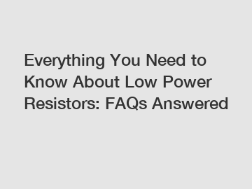 Everything You Need to Know About Low Power Resistors: FAQs Answered