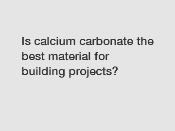 Is calcium carbonate the best material for building projects?