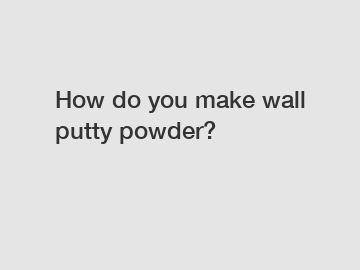How do you make wall putty powder?