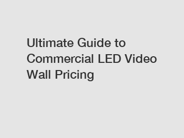 Ultimate Guide to Commercial LED Video Wall Pricing