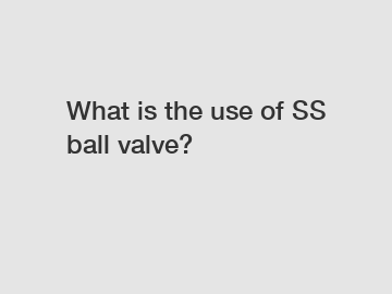 What is the use of SS ball valve?