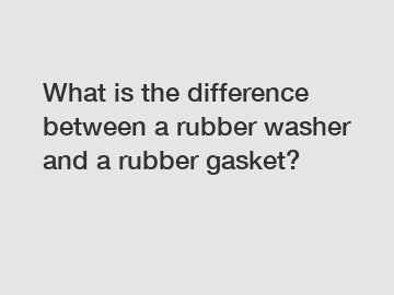 What is the difference between a rubber washer and a rubber gasket?