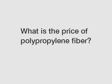 What is the price of polypropylene fiber?