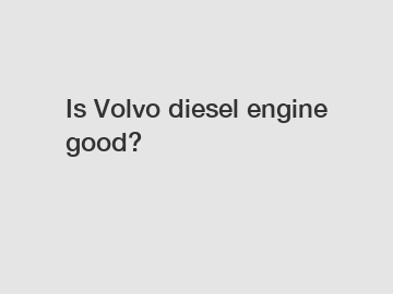 Is Volvo diesel engine good?