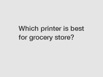 Which printer is best for grocery store?