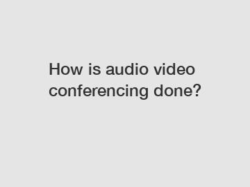 How is audio video conferencing done?