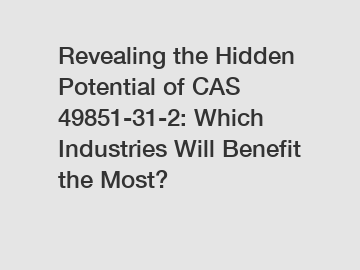 Revealing the Hidden Potential of CAS 49851-31-2: Which Industries Will Benefit the Most?