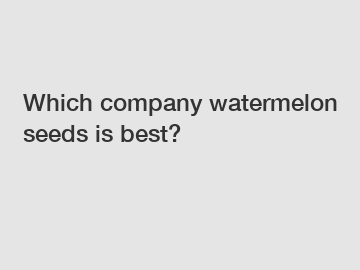 Which company watermelon seeds is best?
