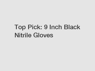 Top Pick: 9 Inch Black Nitrile Gloves