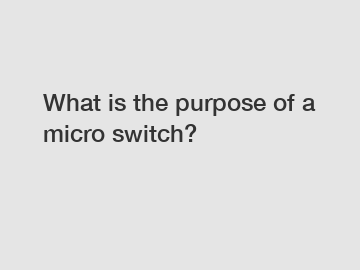 What is the purpose of a micro switch?