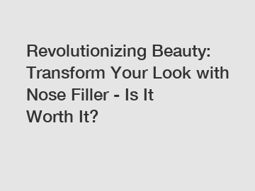 Revolutionizing Beauty: Transform Your Look with Nose Filler - Is It Worth It?