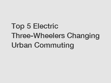 Top 5 Electric Three-Wheelers Changing Urban Commuting