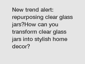 New trend alert: repurposing clear glass jars?How can you transform clear glass jars into stylish home decor?