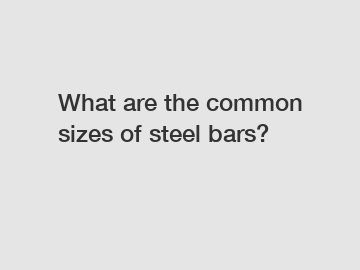 What are the common sizes of steel bars?