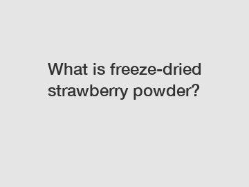 What is freeze-dried strawberry powder?