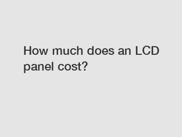 How much does an LCD panel cost?