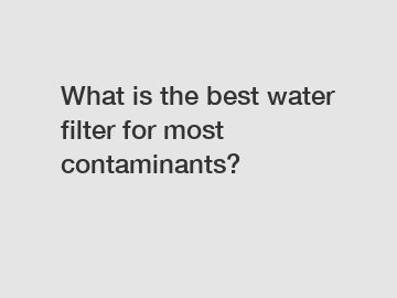 What is the best water filter for most contaminants?