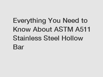 Everything You Need to Know About ASTM A511 Stainless Steel Hollow Bar