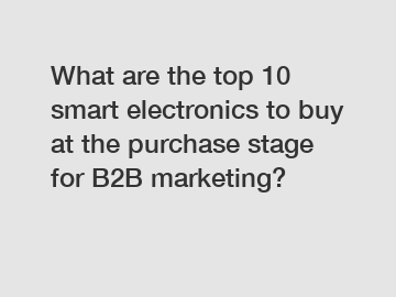 What are the top 10 smart electronics to buy at the purchase stage for B2B marketing?