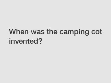 When was the camping cot invented?