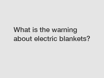 What is the warning about electric blankets?