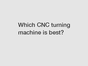 Which CNC turning machine is best?