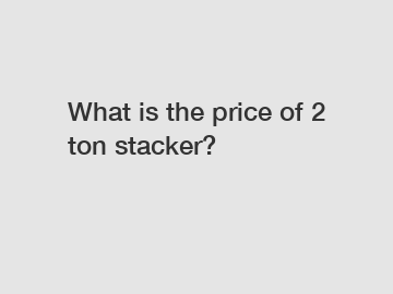 What is the price of 2 ton stacker?