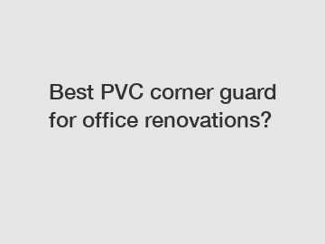 Best PVC corner guard for office renovations?