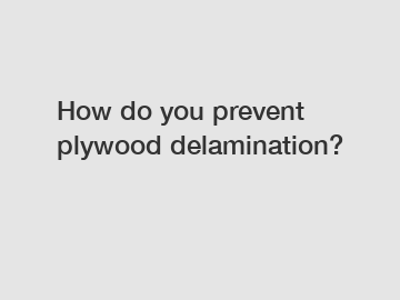 How do you prevent plywood delamination?