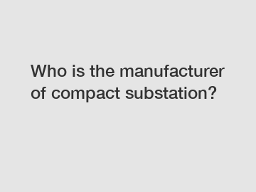 Who is the manufacturer of compact substation?