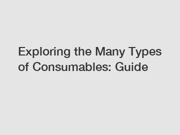 Exploring the Many Types of Consumables: Guide