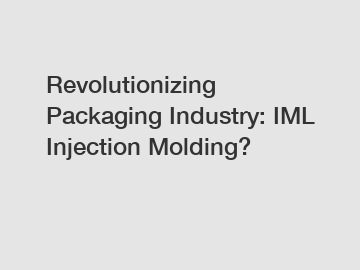 Revolutionizing Packaging Industry: IML Injection Molding?