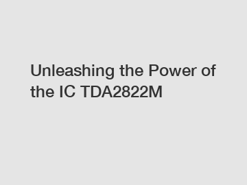 Unleashing the Power of the IC TDA2822M