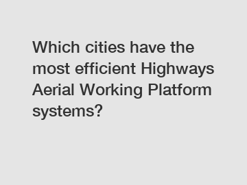 Which cities have the most efficient Highways Aerial Working Platform systems?